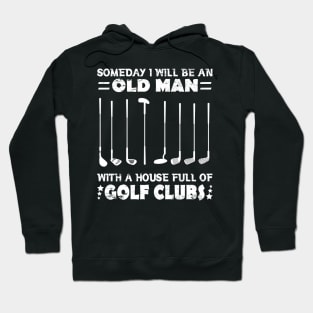 Someday I Will Be An Old Man With A House Full Of Golf Clubs Hoodie